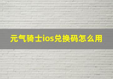 元气骑士ios兑换码怎么用