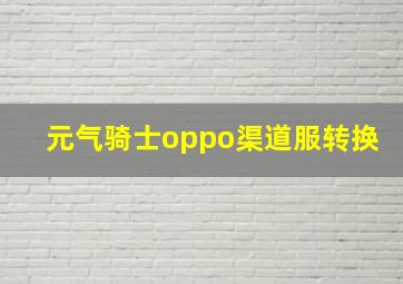 元气骑士oppo渠道服转换