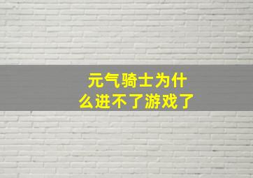 元气骑士为什么进不了游戏了