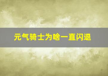 元气骑士为啥一直闪退