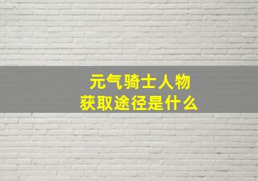 元气骑士人物获取途径是什么