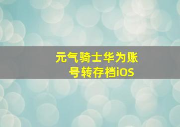 元气骑士华为账号转存档iOS