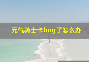 元气骑士卡bug了怎么办