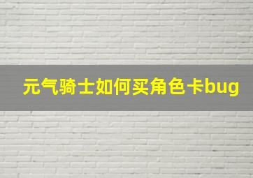 元气骑士如何买角色卡bug