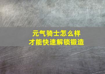 元气骑士怎么样才能快速解锁锻造