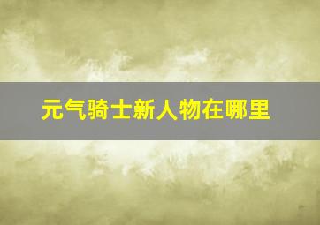 元气骑士新人物在哪里