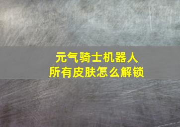 元气骑士机器人所有皮肤怎么解锁