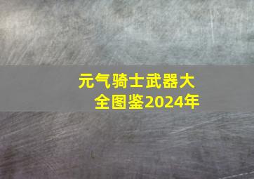 元气骑士武器大全图鉴2024年