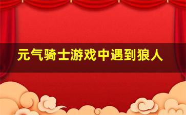 元气骑士游戏中遇到狼人