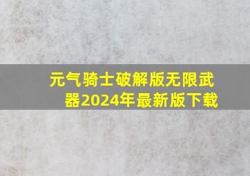 元气骑士破解版无限武器2024年最新版下载