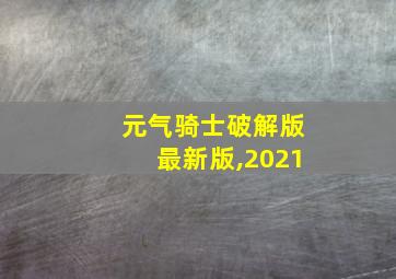 元气骑士破解版最新版,2021