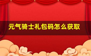 元气骑士礼包码怎么获取