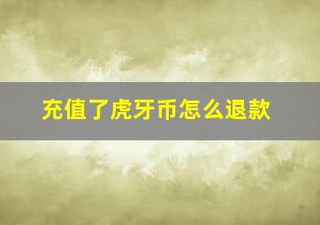 充值了虎牙币怎么退款