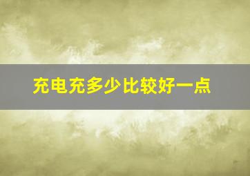 充电充多少比较好一点