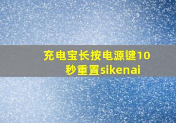 充电宝长按电源键10秒重置sikenai