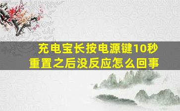 充电宝长按电源键10秒重置之后没反应怎么回事