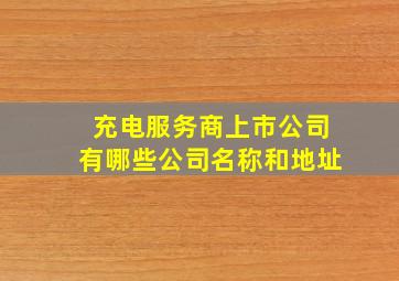 充电服务商上市公司有哪些公司名称和地址