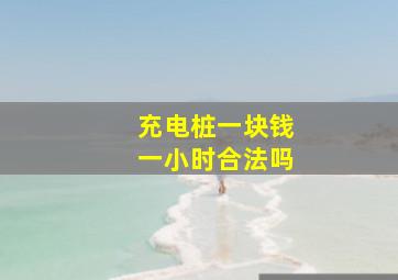 充电桩一块钱一小时合法吗