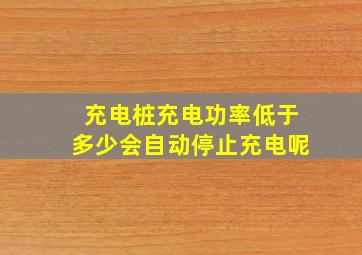 充电桩充电功率低于多少会自动停止充电呢