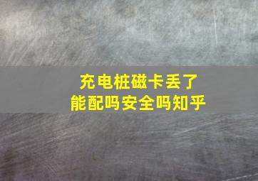 充电桩磁卡丢了能配吗安全吗知乎