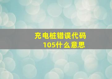 充电桩错误代码105什么意思