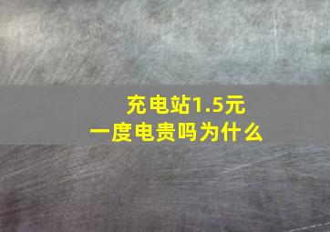 充电站1.5元一度电贵吗为什么