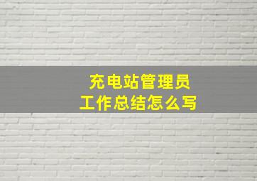 充电站管理员工作总结怎么写