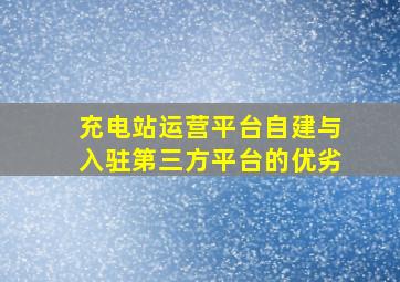 充电站运营平台自建与入驻第三方平台的优劣