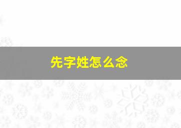 先字姓怎么念