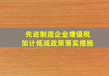 先进制造企业增值税加计抵减政策落实措施