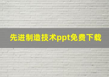 先进制造技术ppt免费下载