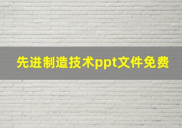 先进制造技术ppt文件免费