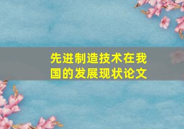 先进制造技术在我国的发展现状论文