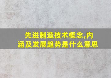 先进制造技术概念,内涵及发展趋势是什么意思