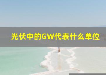 光伏中的GW代表什么单位