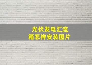 光伏发电汇流箱怎样安装图片