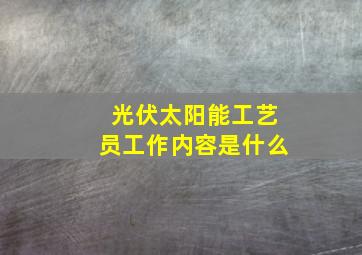 光伏太阳能工艺员工作内容是什么