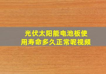 光伏太阳能电池板使用寿命多久正常呢视频