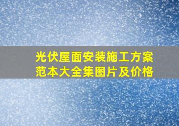 光伏屋面安装施工方案范本大全集图片及价格