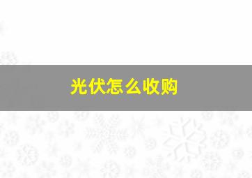 光伏怎么收购