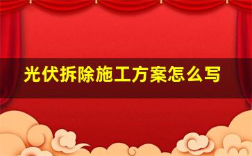 光伏拆除施工方案怎么写