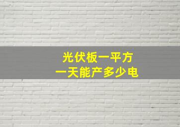 光伏板一平方一天能产多少电