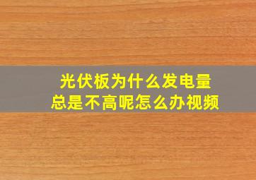 光伏板为什么发电量总是不高呢怎么办视频