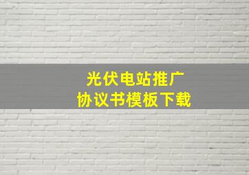 光伏电站推广协议书模板下载