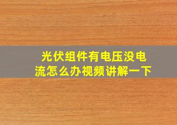 光伏组件有电压没电流怎么办视频讲解一下