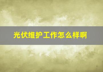 光伏维护工作怎么样啊