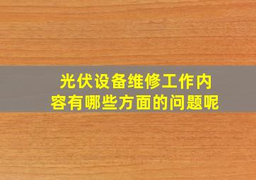 光伏设备维修工作内容有哪些方面的问题呢