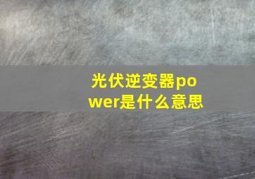 光伏逆变器power是什么意思