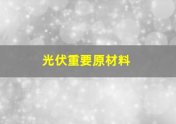 光伏重要原材料