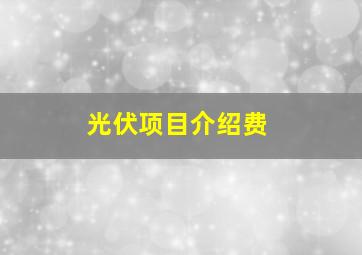 光伏项目介绍费